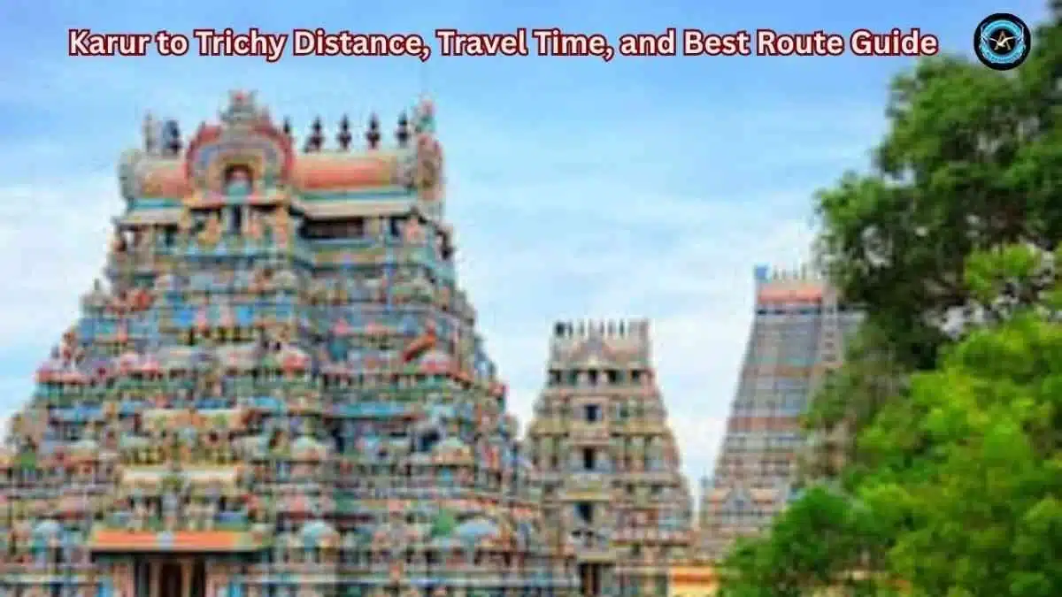 Karur to Trichy Distance, Travel Time, and Best Route Guide
